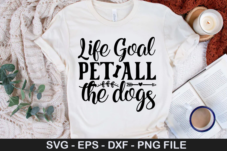 Life Goal Pet All the dogs SVG - Dog Quotes Design