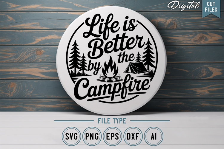 Life Is Better By The Campfire SVG File | Camping Round Sign