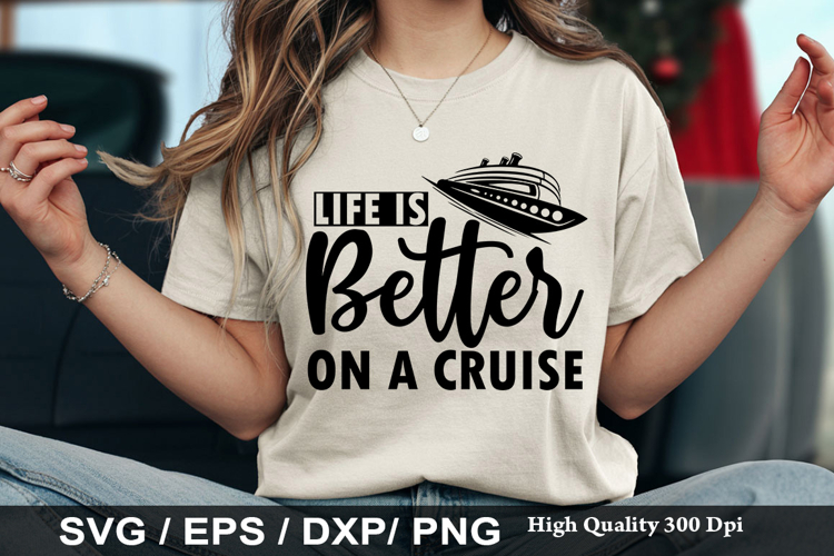Life Is Better On A Cruise - Cruise SVG Design