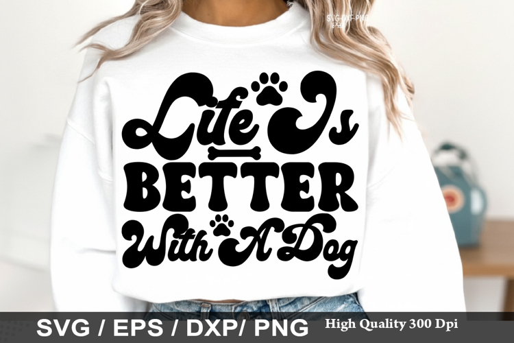 Life Is Better With A Dog - Dog mom SVG Design