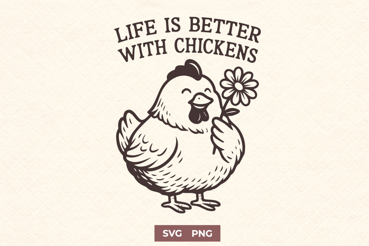 Life Is Better With Chickens SVG PNG Cute Chicken Farmhouse