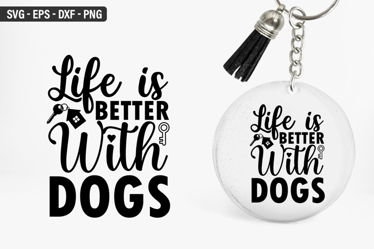 Life is better with dogs SVG - Keychain Design
