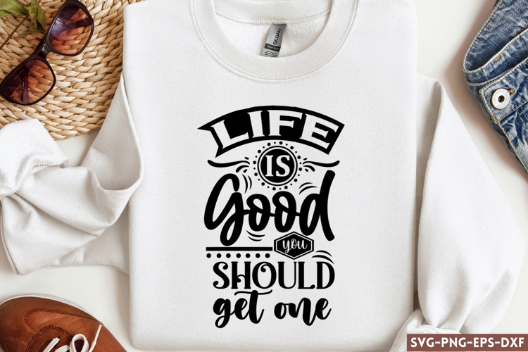 Life is good you should get one SVG, Sarcastic SVG example image 1