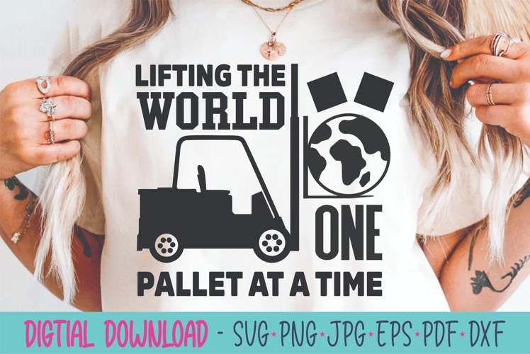 Lifting The World One Pallet At A Time SVG - Forklift SVG