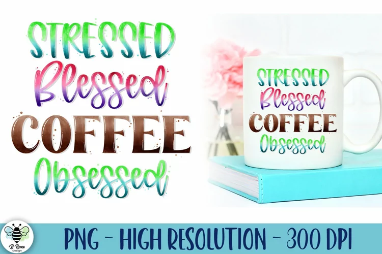 Stressed Blessed Coffee Obsessed | Funny Coffee Quote PNG