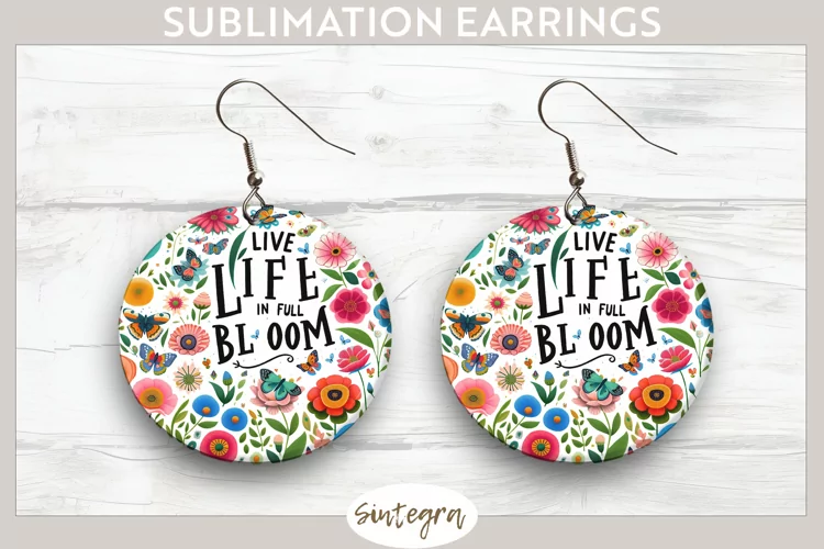 Live Life in Full Bloom v1 Round Earrings Sublimation