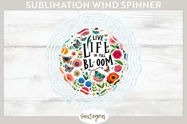 Live Life in Full Bloom v1 Wind Spinner Sublimation