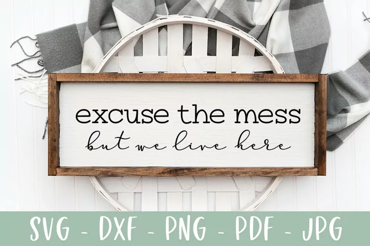 Excuse The Mess But We Live Here - Funny Home Sign SVG