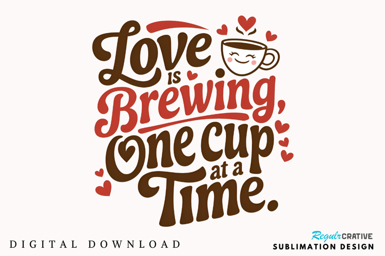 Love Is Brewing, One Cup At A Time Sublimation PNG Design
