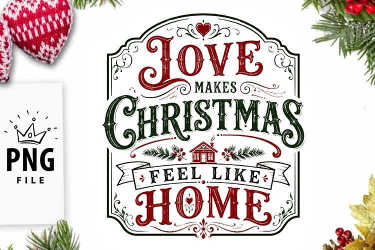 Love Makes Christmas Feel Like Home PNG