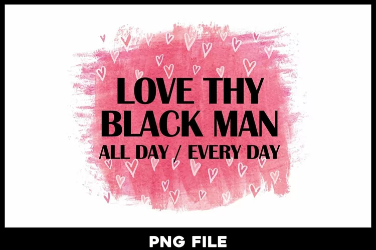 Love Thy Black Man all day every day
