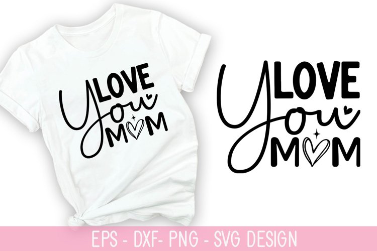 Love you mom - Mothers Day SVG Design