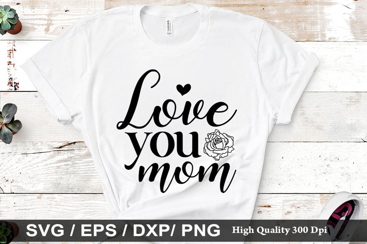 Love you mom SVG - Mothers Design