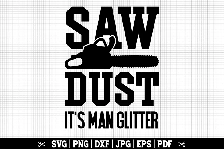 Saw Dust It's Man Glitter SVG, Lumberjack SVG, Woodworker