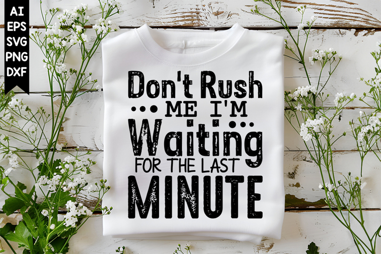 Dont Rush Me Im Waiting for the Last Minute Svg