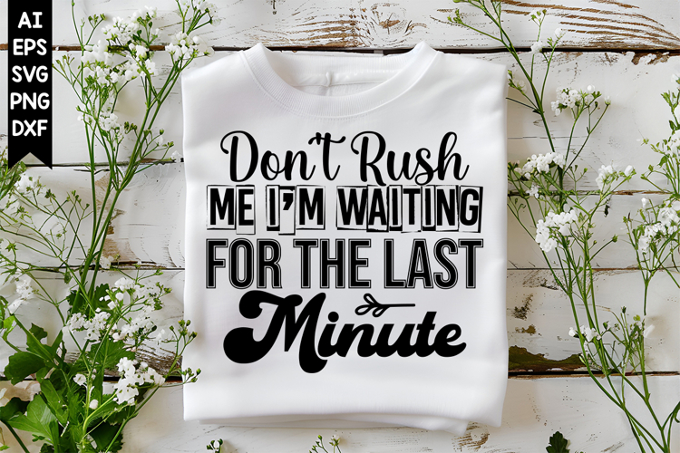 Dont Rush Me Im Waiting for the Last Minute Svg