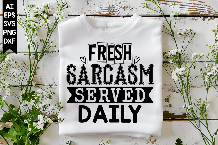 Fresh Sarcasm Served Daily Svg, Sarcastic Svg Designs