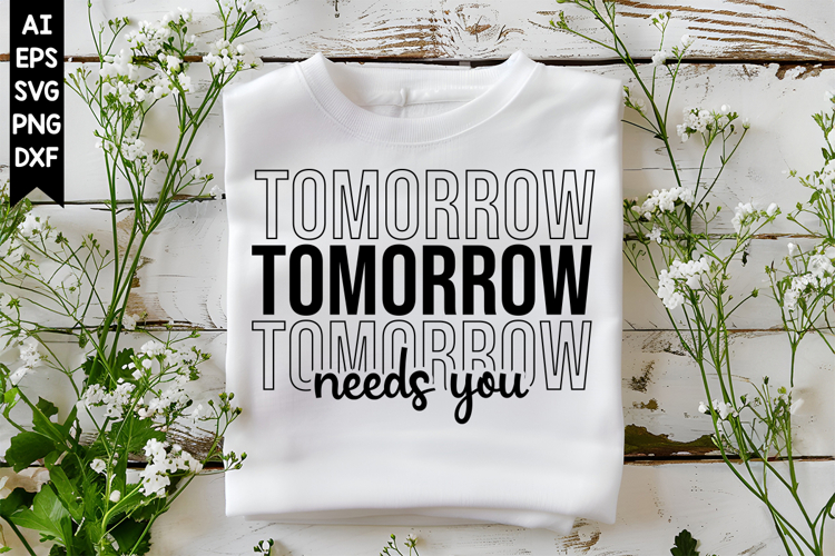 Tomorrow Needs You Svg, Inspirational Svg Designs