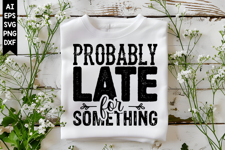 Probably Late for Something Svg, Sarcastic Svg Designs