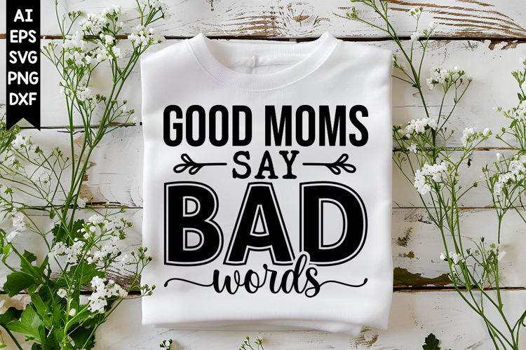 Good Moms Say Bad Words Svg, Sarcastic Svg Designs