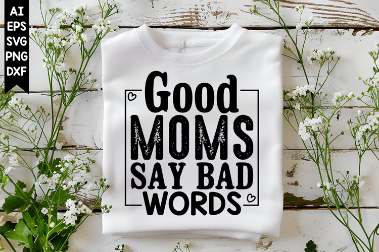Good Moms Say Bad Words Svg, Sarcastic Svg Designs