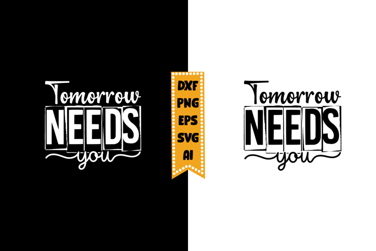 Tomorrow Needs You Svg, Inspirational Svg Designs