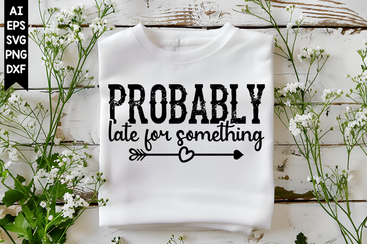 Probably Late for Something Svg, Sarcastic Svg Designs