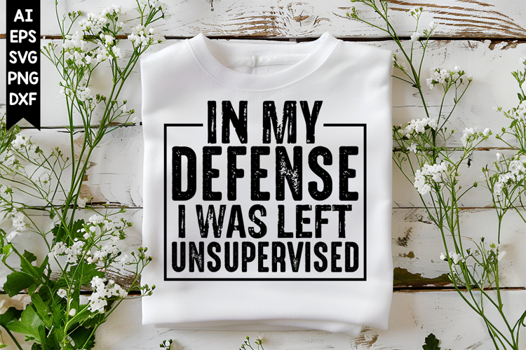 In My Defense I Was Left Unsupervised Svg, Sarcastic Svg