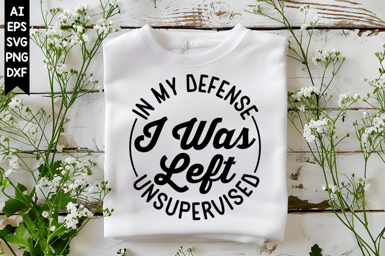In My Defense I Was Left Unsupervised Svg, Sarcastic Svg