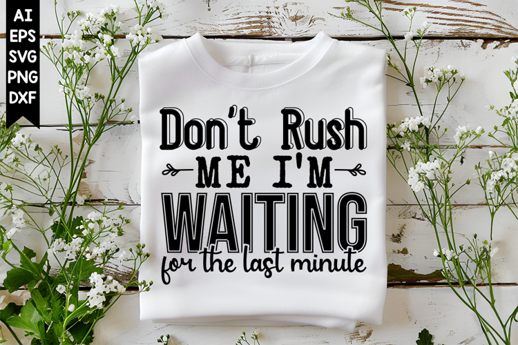 Dont Rush Me Im Waiting for the Last Minute Svg