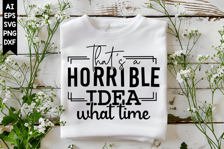 Thats A Horrible Idea What Time Svg, Sarcastic Svg Designs