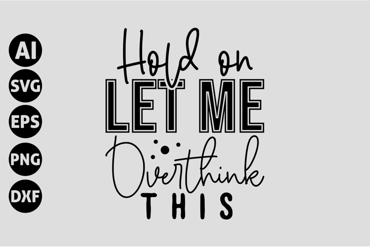 Hold on let me overthink this Svg, Funny Sarcastic Svg