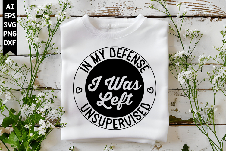 In My Defense I Was Left Unsupervised Svg, Sarcastic Svg