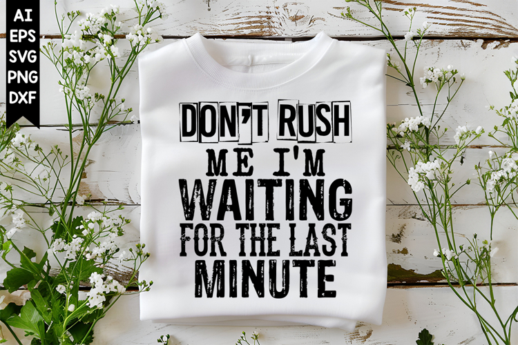 Dont Rush Me Im Waiting for the Last Minute Svg