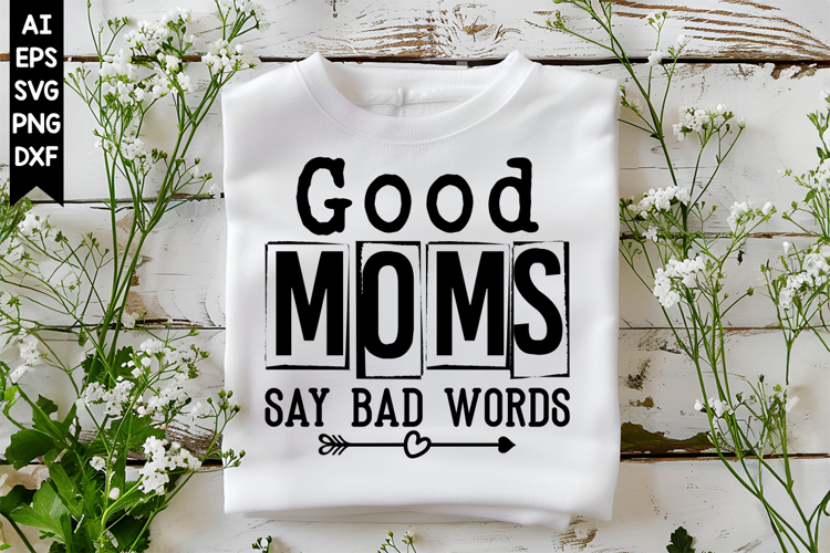 Good Moms Say Bad Words Svg, Sarcastic Svg Designs