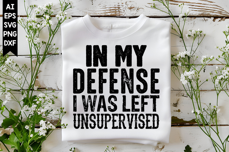 In My Defense I Was Left Unsupervised Svg, Sarcastic Svg