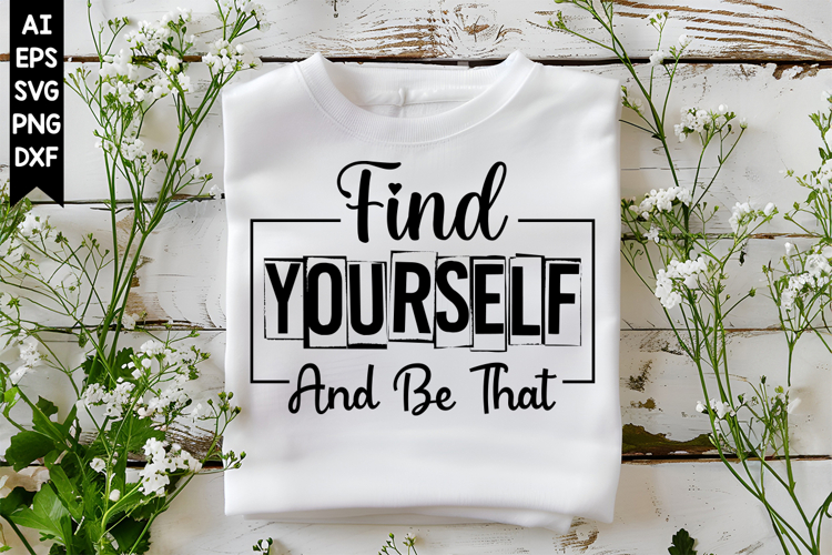Find Yourself And Be That Svg, Inspirational Svg Designs