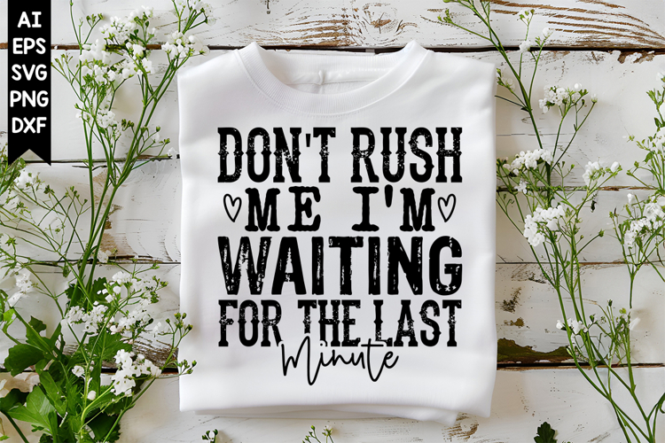 Dont Rush Me Im Waiting for the Last Minute Svg