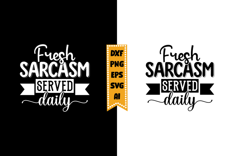 Fresh Sarcasm Served Daily Svg, Sarcastic Svg Designs