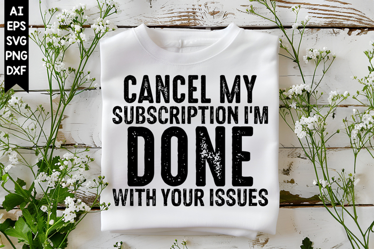 Cancel My Subscription Im Done with Your issues Svg
