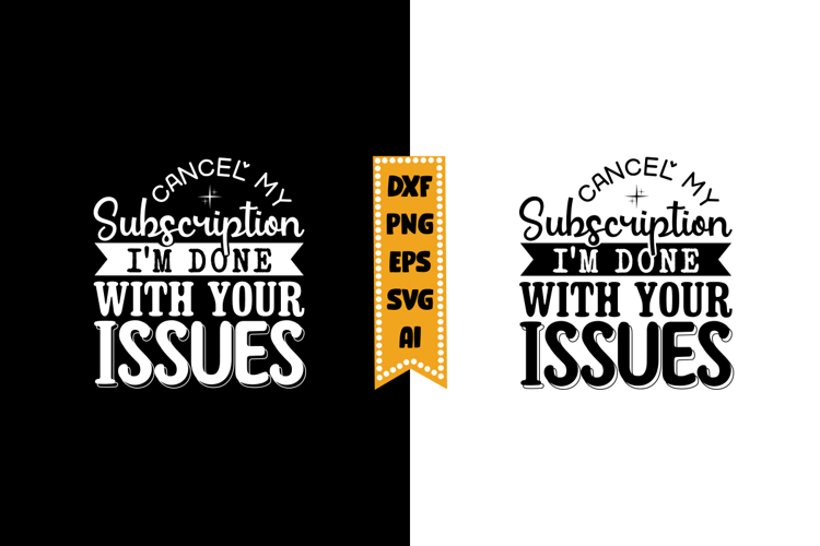 Cancel My Subscription I'm Done with Your Issues Svg