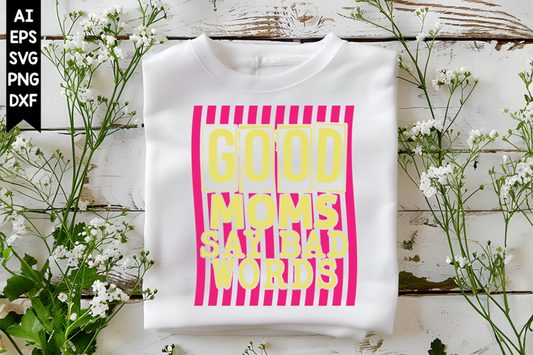 Good Moms Say Bad Words Svg, Sarcastic Svg Designs