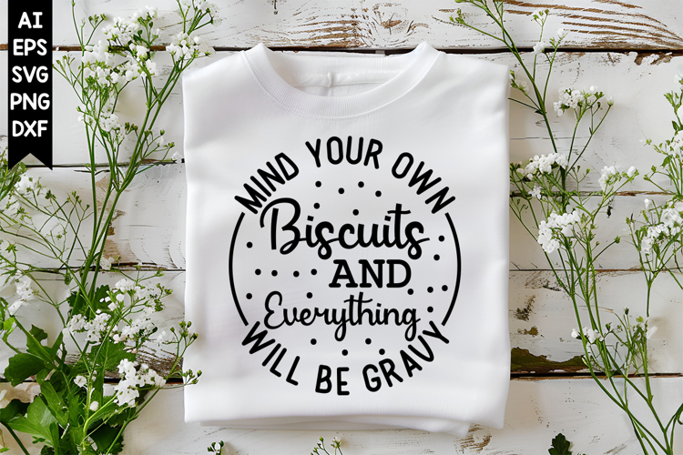 Mind Your Own Biscuits and Everything Will be gravy Svg