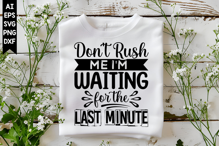 Dont Rush Me Im Waiting for the Last Minute Svg