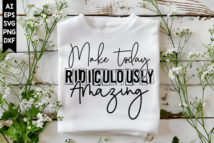 Make Today Ridiculously Amazing Svg, Inspirational Svg