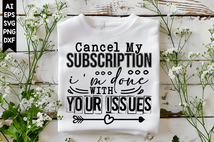 Cancel My Subscription Im Done with Your Issues Svg