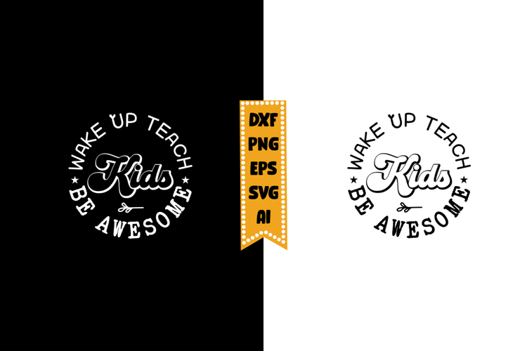 Wake Up Teach Kids Be Awesome Svg, Inspirational Svg Designs