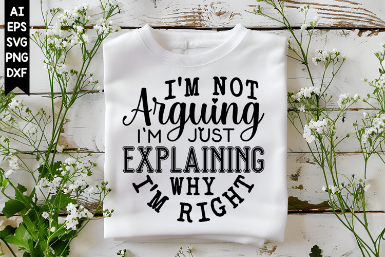 Im Not Arguing Im Just Explaining Why Im right Svg