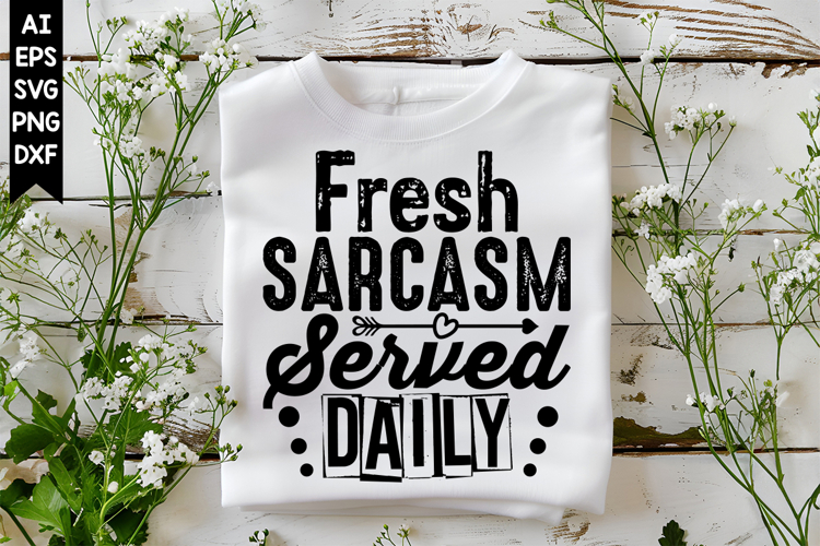 Fresh Sarcasm Served Daily Svg, Sarcastic Svg Designs