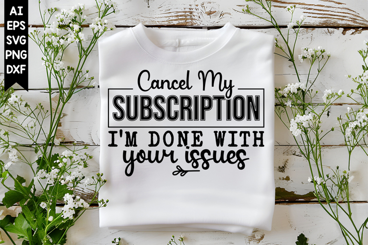 Cancel My Subscription Im Done with Your Issues Svg